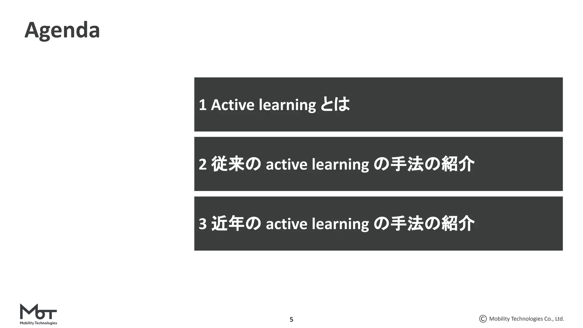 Mobility Technologies Co., Ltd.
5
Agenda
2 従来の active learning の手法の紹介
3 近年の active learning の手法の紹介
1 Active learning とは
 