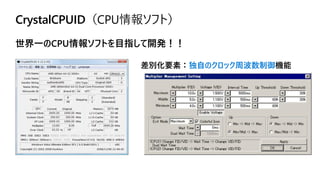 CrystalCPUID（CPU情報ソフト）
世界一のCPU情報ソフトを目指して開発！！
差別化要素：独自のクロック周波数制御機能
 