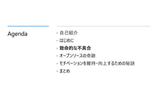 Agenda  自己紹介
 はじめに
 致命的な不具合
 オープンソースの奇跡
 モチベーションを維持・向上するための秘訣
 まとめ
 