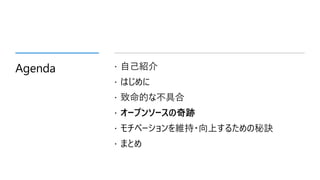 Agenda  自己紹介
 はじめに
 致命的な不具合
 オープンソースの奇跡
 モチベーションを維持・向上するための秘訣
 まとめ
 