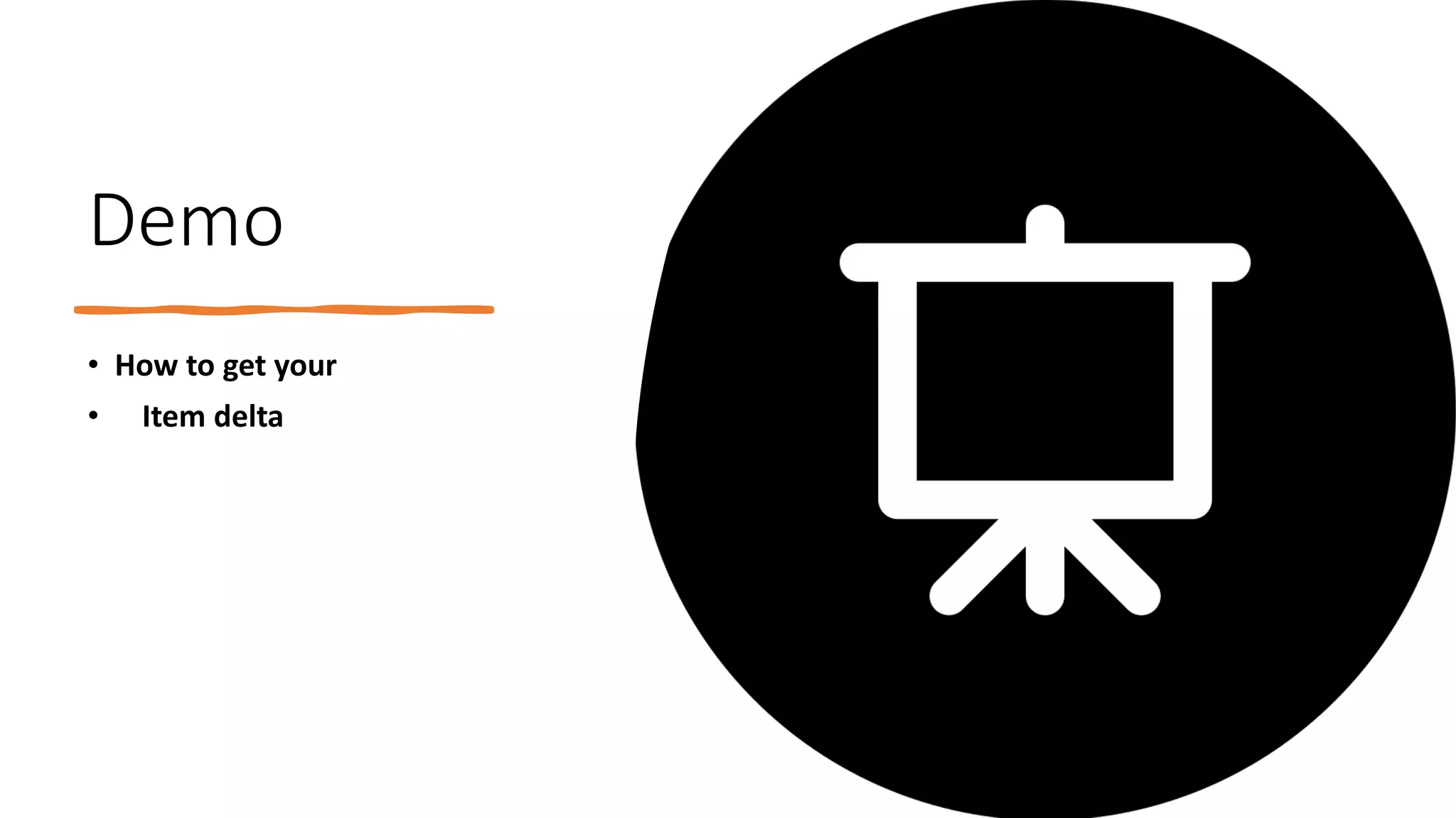 Demo
• How to get your
• Item delta
 