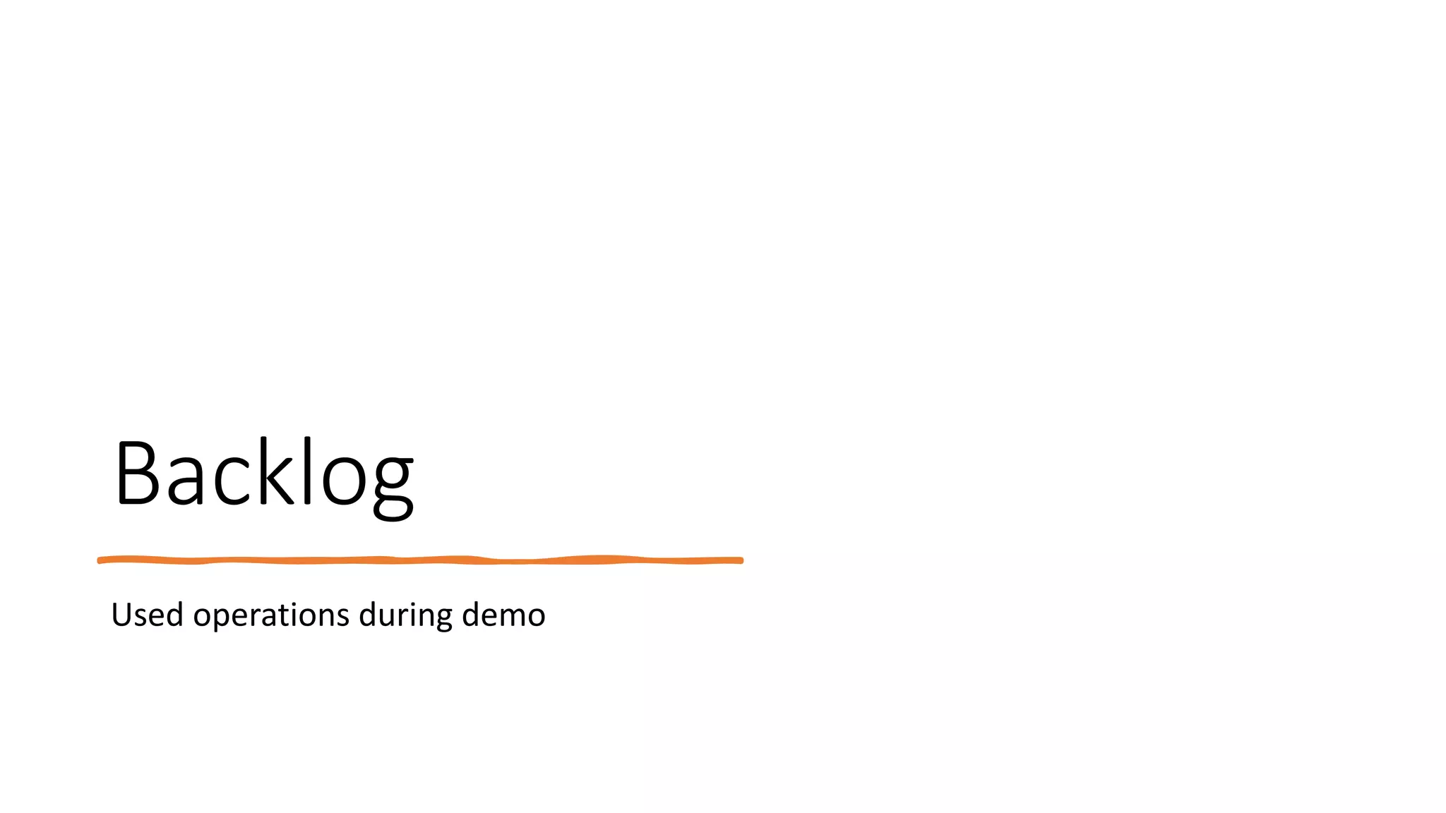 Backlog
Used operations during demo
 