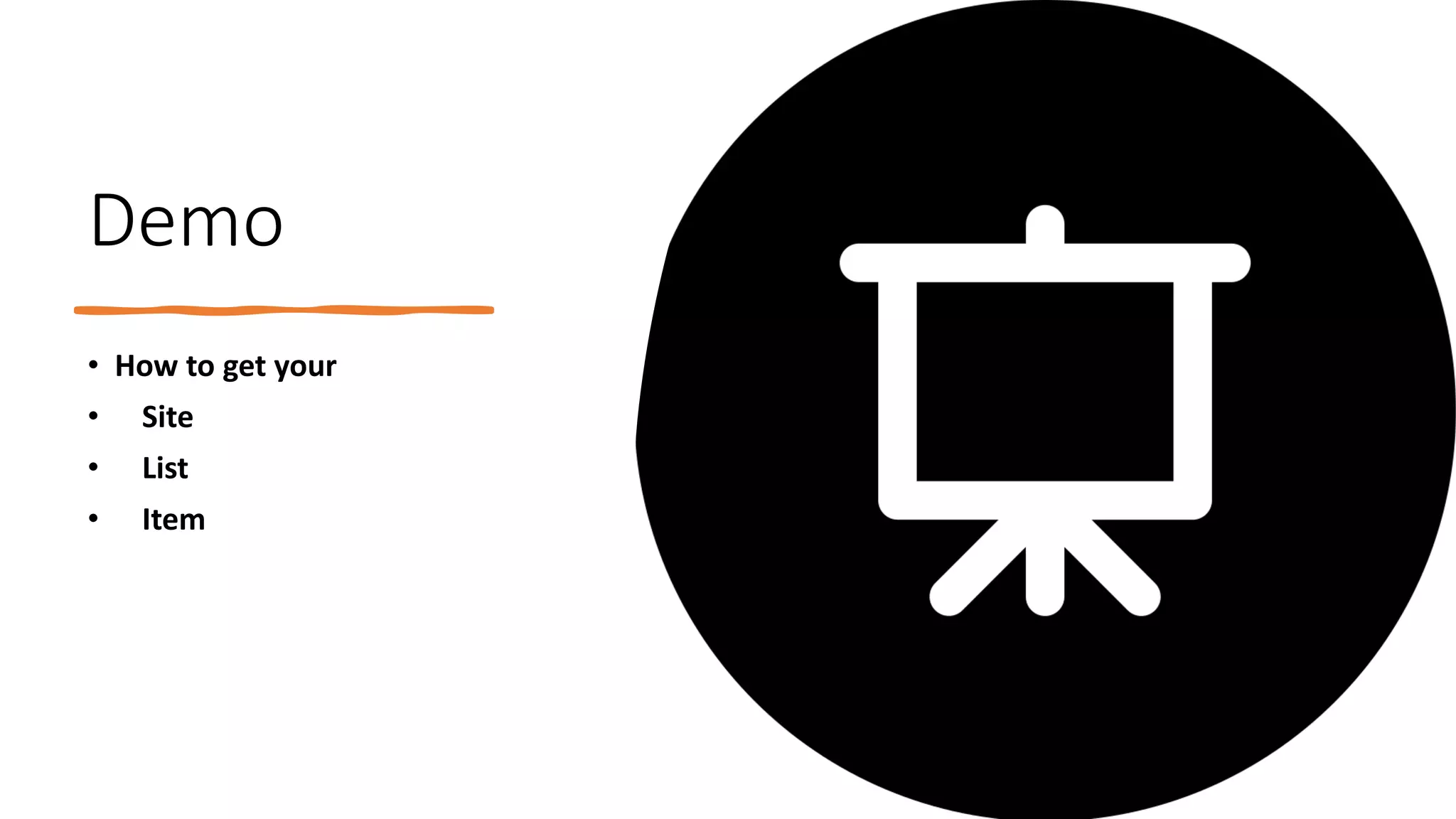 Demo
• How to get your
• Site
• List
• Item
 