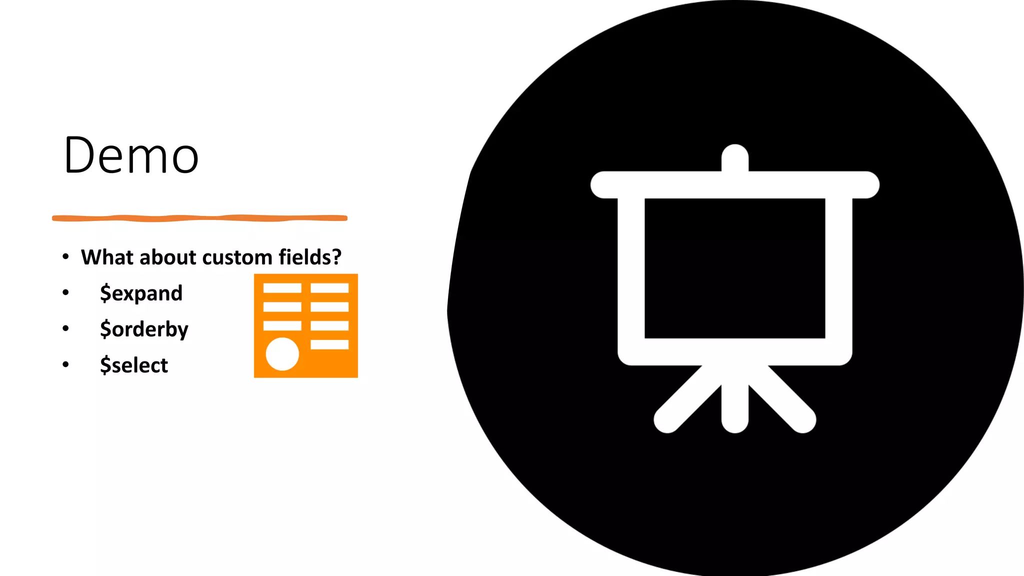 Demo
• What about custom fields?
• $expand
• $orderby
• $select
 