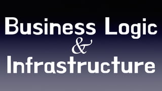 Business Logic
&
Infrastructure
 