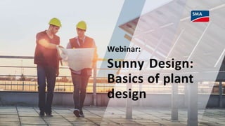 SMA Solar Technology
1
Webinar:
Sunny Design:
Basics of plant
design
 
