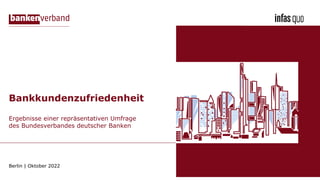 Ergebnisse einer repräsentativen Umfrage
des Bundesverbandes deutscher Banken
Berlin | Oktober 2022
Bankkundenzufriedenheit
 