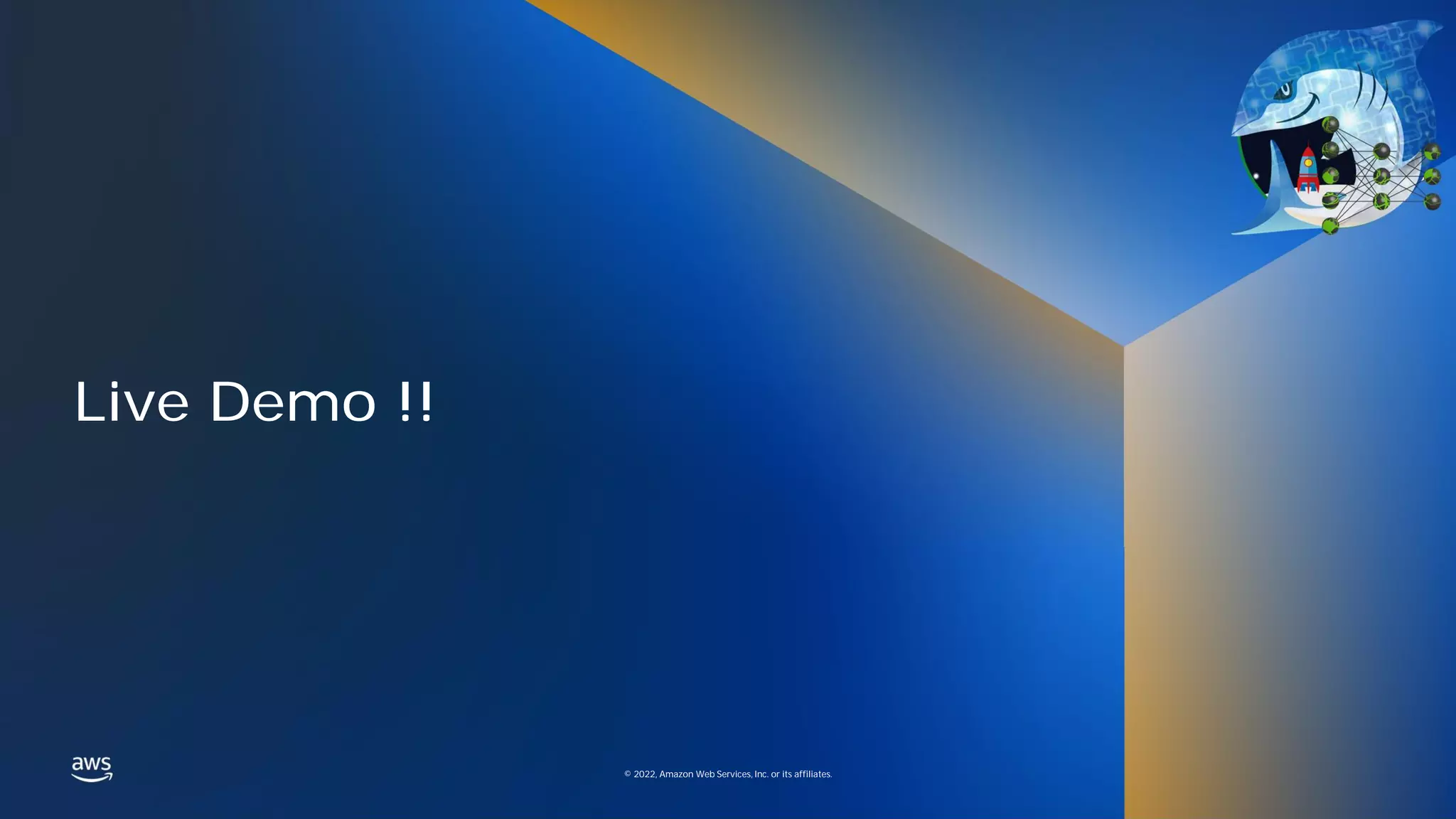 © 2022, Amazon Web Services, Inc. or its affiliates.
© 2022, Amazon Web Services, Inc. or its affiliates.
Live Demo !!
 