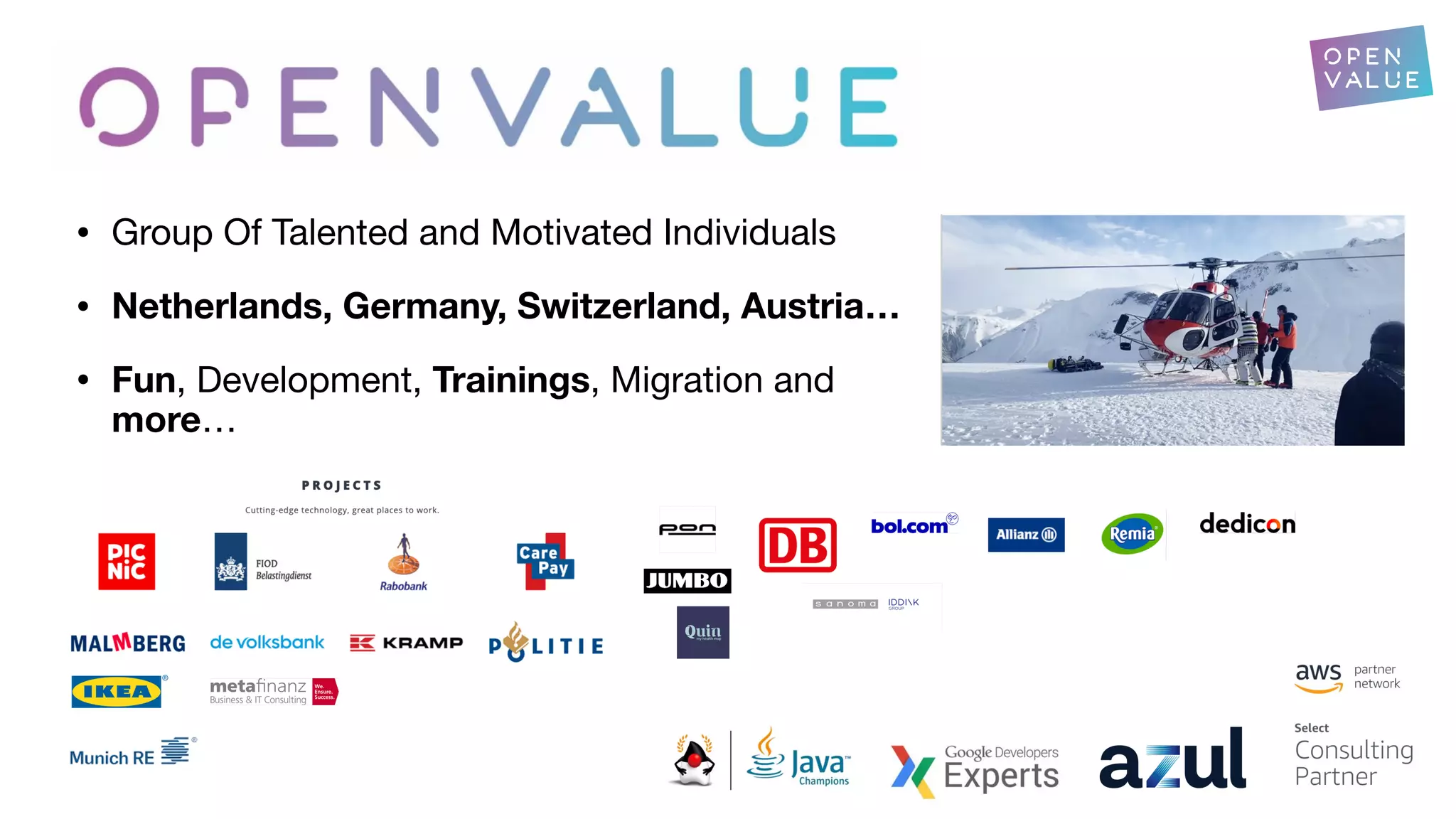 • Group Of Talented and Motivated Individuals
• Netherlands, Germany, Switzerland, Austria…
• Fun, Development, Trainings, Migration and
more…
 