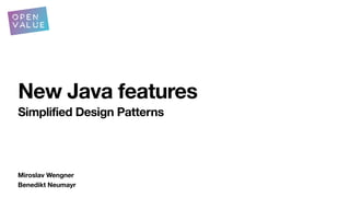 Miroslav Wengner
New Java features
Simplified Design Patterns
Benedikt Neumayr
 