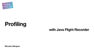 Miroslav Wengner
Profiling
with Java Flight Recorder
 