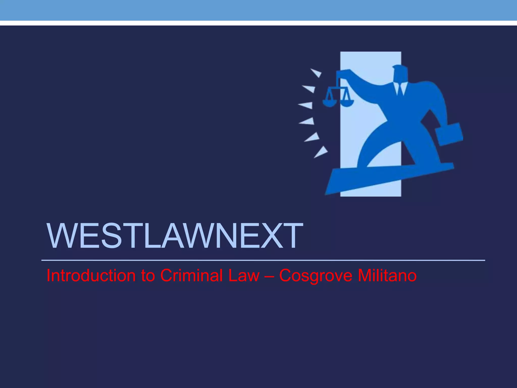 WESTLAWNEXT
Introduction to Criminal Law – Cosgrove Militano