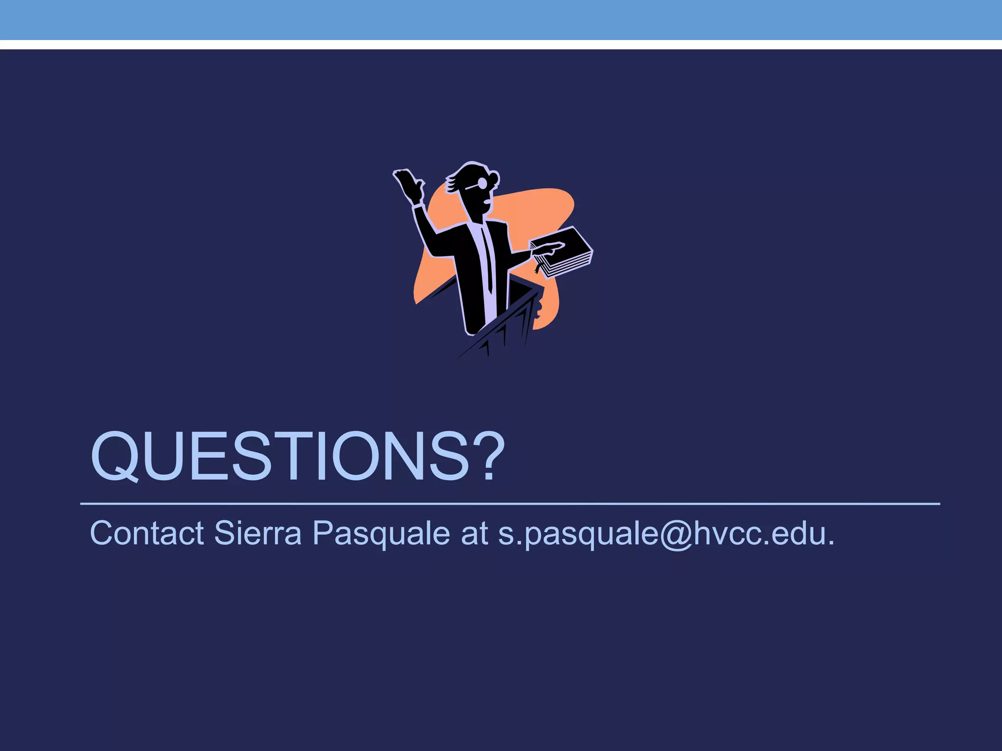 QUESTIONS?
Contact Sierra Pasquale at s.pasquale@hvcc.edu.