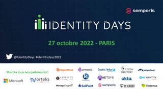 Merci à tous nos partenaires !
27 octobre 2022 - PARIS
@IdentityDays #identitydays2022
 