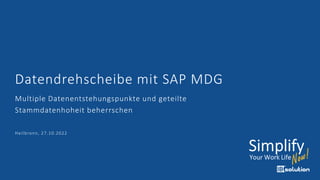 Datendrehscheibe mit SAP MDG
Multiple Datenentstehungspunkte und geteilte
Stammdatenhoheit beherrschen
Heilbronn, 27.10.2022
 