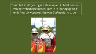 * met het in de geest gaan staan op en in bezit nemen
van het op-hemelse lotdeel kom je in ‘oorlogsgebied’
en is heel de wapenrusting van God nodig 6:10-20
 