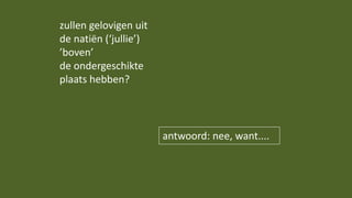 antwoord: nee, want....
zullen gelovigen uit
de natiën (‘jullie’)
’boven’
de ondergeschikte
plaats hebben?
 