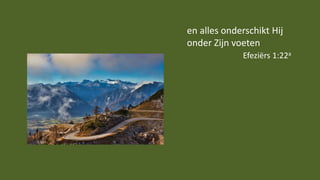 en alles onderschikt Hij
onder Zijn voeten
Efeziërs 1:22a
 