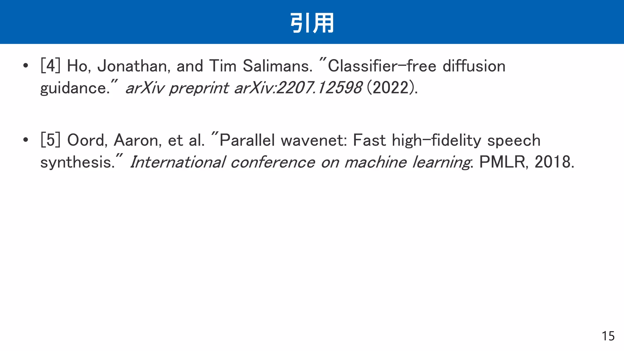 引用
15
• [4] Ho, Jonathan, and Tim Salimans. "Classifier-free diffusion
guidance." arXiv preprint arXiv:2207.12598 (2022).
• [5] Oord, Aaron, et al. "Parallel wavenet: Fast high-fidelity speech
synthesis." International conference on machine learning. PMLR, 2018.
 