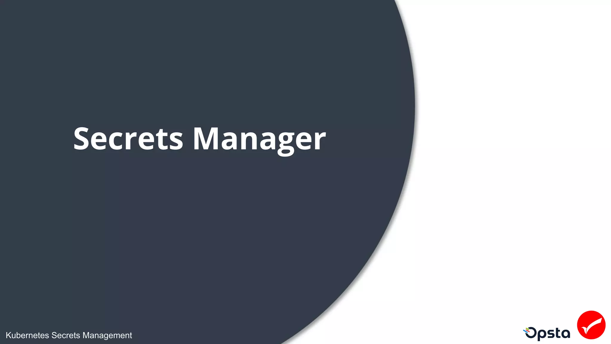 Kubernetes Secrets Management
Secrets Manager
 