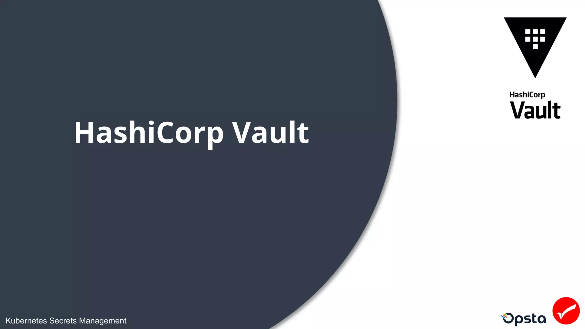 Kubernetes Secrets Management
HashiCorp Vault
 