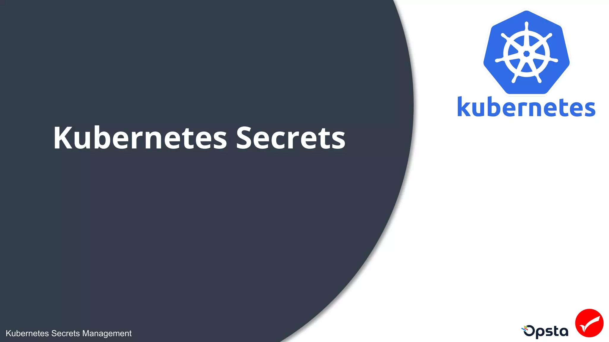 Kubernetes Secrets Management
Kubernetes Secrets
 