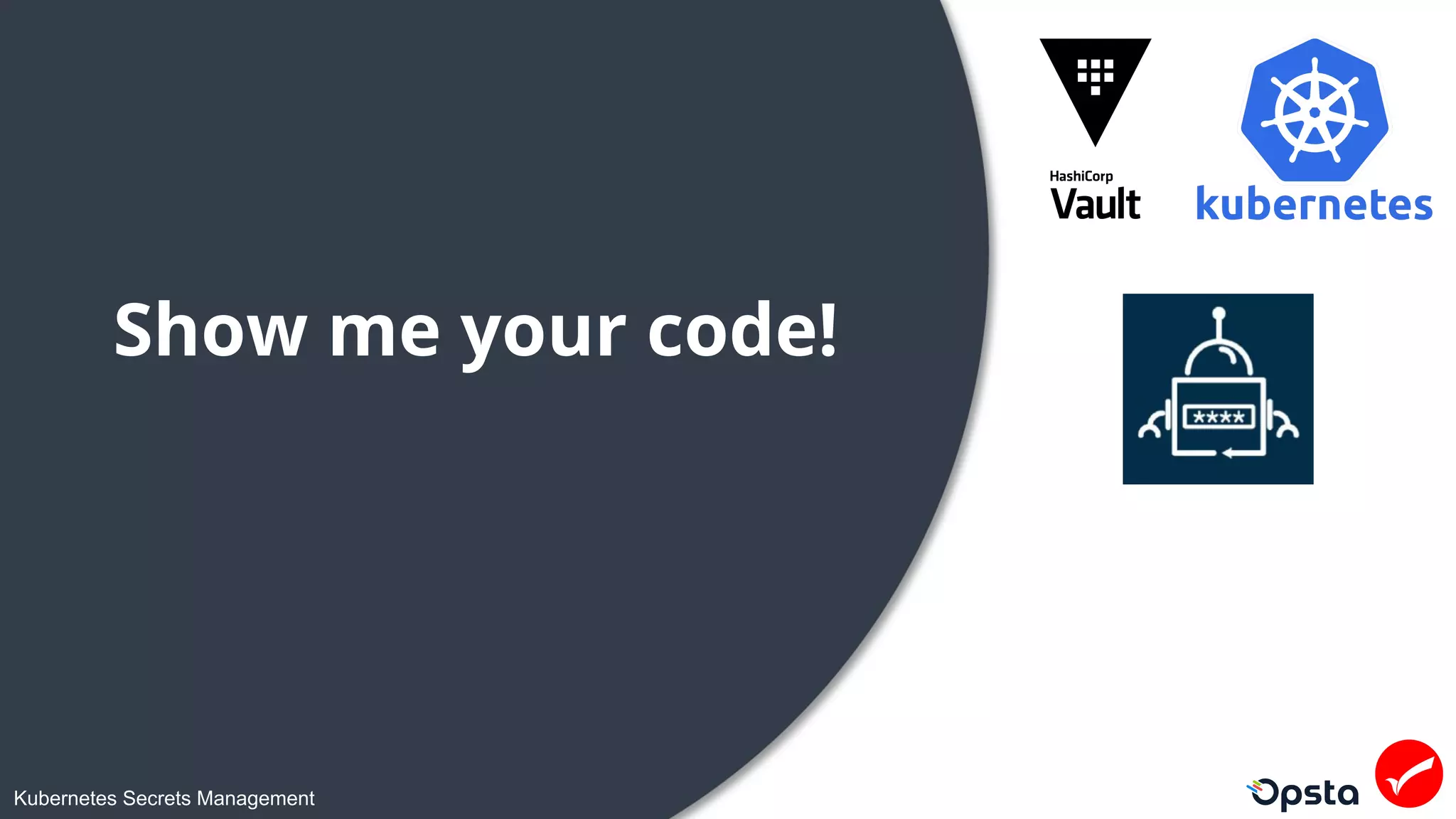 Kubernetes Secrets Management
Show me your code!
 