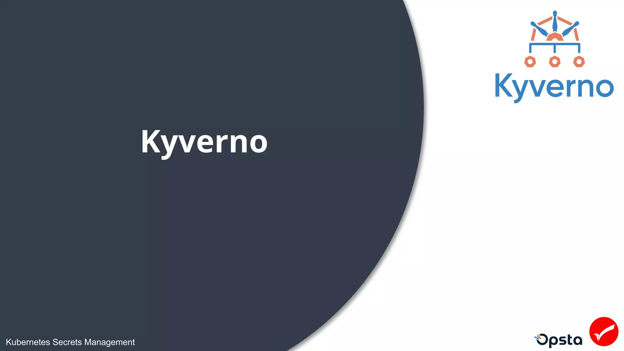 Kubernetes Secrets Management
Kyverno
 