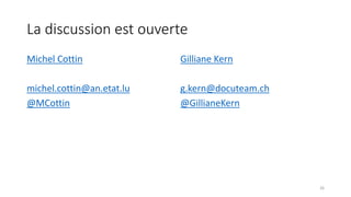 La discussion est ouverte
Michel Cottin
michel.cottin@an.etat.lu
@MCottin
Gilliane Kern
g.kern@docuteam.ch
@GillianeKern
26
 