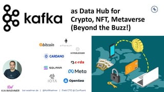 @KaiWaehner - www.kai-waehner.de - Data in Motion for the Industrial IoT
as Data Hub for
Crypto, NFT, Metaverse
(Beyond the Buzz!)
kai-waehner.de | @KaiWaehner | Field CTO @ Confluent
 