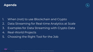 kai-waehner.de | @KaiWaehner | Data Streaming as Data Hub for Crypto, Blockchain, and Metaverse
1. When (not) to use Blockchain and Crypto
2. Data Streaming for Real-time Analytics at Scale
3. Examples for Data Streaming with Crypto Data
4. Real-World Projects
5. Choosing the Right Tool for the Job
Agenda
 