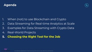 kai-waehner.de | @KaiWaehner | Data Streaming as Data Hub for Crypto, Blockchain, and Metaverse
1. When (not) to use Blockchain and Crypto
2. Data Streaming for Real-time Analytics at Scale
3. Examples for Data Streaming with Crypto Data
4. Real-World Projects
5. Choosing the Right Tool for the Job
Agenda
 