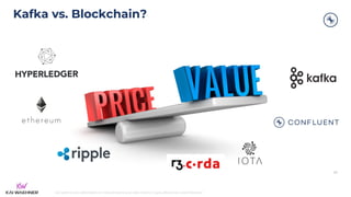 kai-waehner.de | @KaiWaehner | Data Streaming as Data Hub for Crypto, Blockchain, and Metaverse
Kafka vs. Blockchain?
51
Use Kafka and
Blockchain together to
combine the benefits of
both
(where this makes
sense!)
 