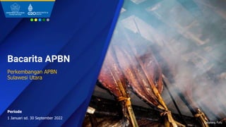 Bacarita APBN
Perkembangan APBN
Sulawesi Utara
1 Januari sd. 30 September 2022
Periode
Cakalang Fufu
 