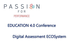 EDUCATION 4.0 Conference
Digital Assessment ECOSystem
 
