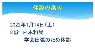2022年1月14日（土）
２診 内本和晃
学会出張のため休診
休診の案内
 