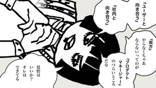 ﹃
ユ
ー
ザ
ー
と
向
き
合
う
﹄
﹃
社
内
と
向
き
合
う
﹄
﹃
両
方
﹄
や
ら
な
く
ち
ゃ
あ
な
ら
な
い
っ
て
の
が
﹃
プ
ロ
ダ
ク
ト
マ
ネ
ー
ジ
ャ
ー
﹄
の
つ
ら
い
と
こ
ろ
だ
な
覚
悟
は
い
い
か
？
オ
レ
は
で
き
て
る
 