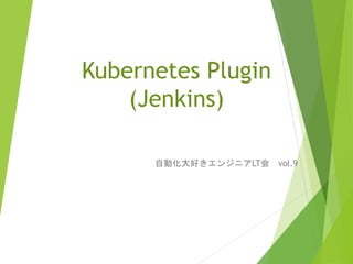 Kubernetes Plugin
(Jenkins)
自動化大好きエンジニアLT会 vol.9
 