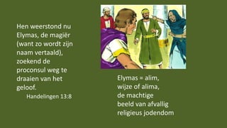 Hen weerstond nu
Elymas, de magiër
(want zo wordt zijn
naam vertaald),
zoekend de
proconsul weg te
draaien van het
geloof.
Handelingen 13:8
Elymas = alim,
wijze of alima,
de machtige
beeld van afvallig
religieus jodendom
 