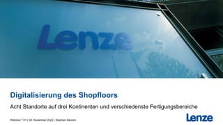 Digitalisierung des Shopfloors
Acht Standorte auf drei Kontinenten und verschiedenste Fertigungsbereiche
Webinar T+H | 08. November 2022 | Stephan Sievers
 