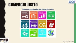 COMERCIO JUSTO
Organización Mundial del Comercio Justo
Jorge Enrique Osorio Ortiz
 