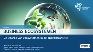 Webinar
BUSINESS ECOSYSTEMEN
De waarde van ecosystemen in de energietransitie
Wij starten om 12.00 uur.
U kunt vragen stellen via de Q&A knop in het zoom-menu.
Tijdens het webinar staan alle bezoekers op ‘mute’.
 