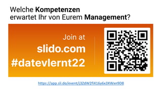 https://app.sli.do/event/j3ZdW2fiX16y6x3XWxn9D8
Welche Kompetenzen
erwartet Ihr von Eurem Management?
 