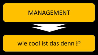MANAGEMENT
wie cool ist das denn ?
n
och
 
