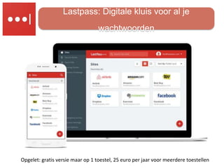 Lastpass: Digitale kluis voor al je
wachtwoorden
Opgelet: gratis versie maar op 1 toestel, 25 euro per jaar voor meerdere ...