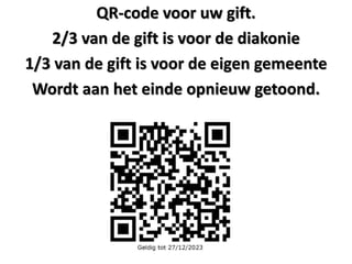 QR-code voor uw gift.
2/3 van de gift is voor de diakonie
1/3 van de gift is voor de eigen gemeente
Wordt aan het einde op...