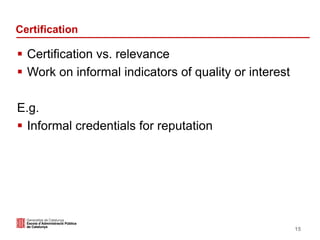 Certification
 Certification vs. relevance
 Work on informal indicators of quality or interest
E.g.
 Informal credentials for reputation
15
 