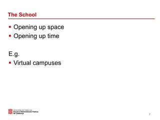 The School
 Opening up space
 Opening up time
E.g.
 Virtual campuses
7
 
