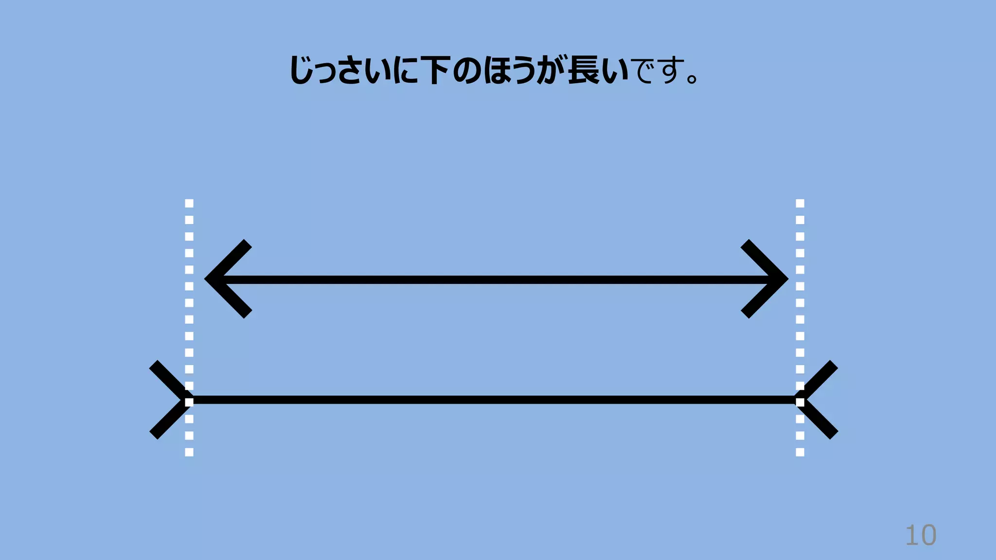 10
じっさいに下のほうが⻑いです。
 