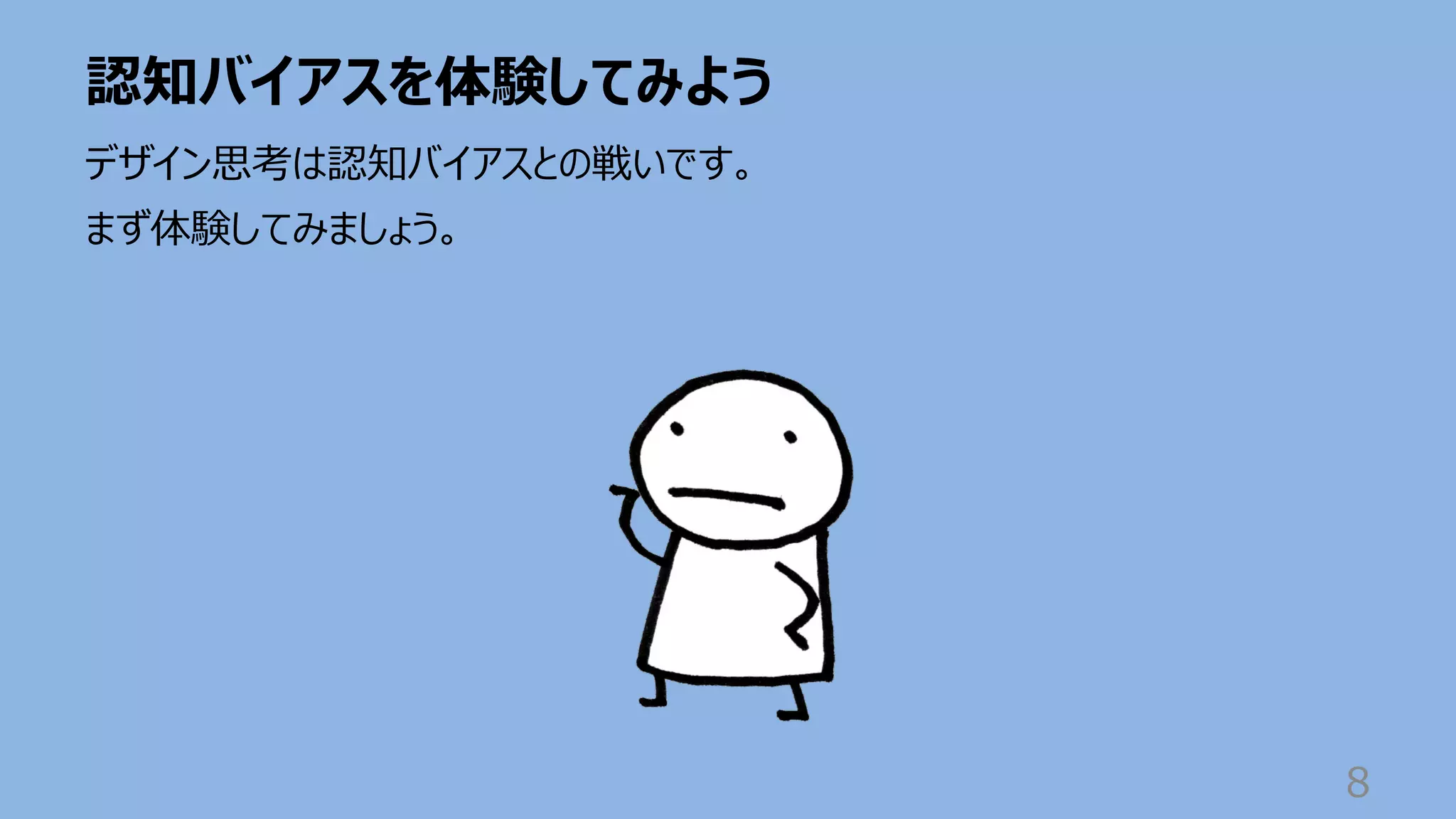 認知バイアスを体験してみよう
8
デザイン思考は認知バイアスとの戦いです。
まず体験してみましょう。
 